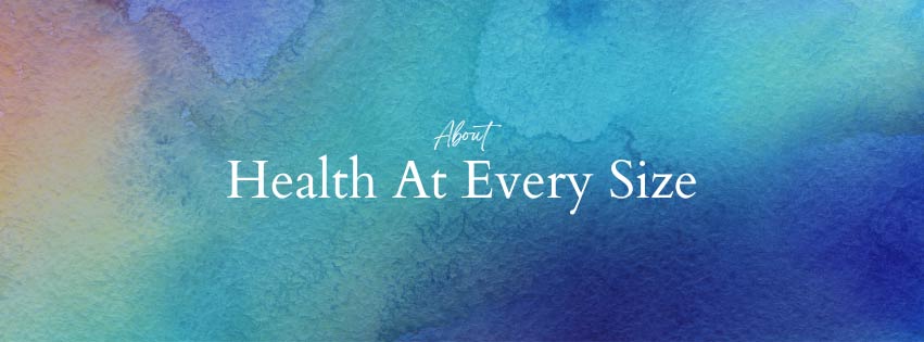 What Is A Health At Every Size® Approach? What Is A Health At Every Size® Approach?